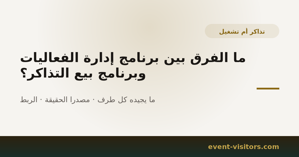 ما الفرق بين برنامج إدارة الفعاليات وبرنامج بيع التذاكر؟