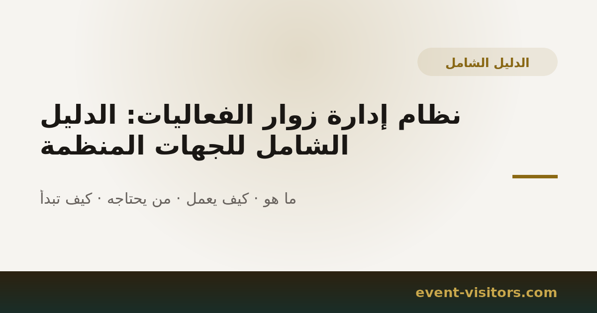 نظام إدارة زوار الفعاليات: الدليل الشامل للجهات المنظمة