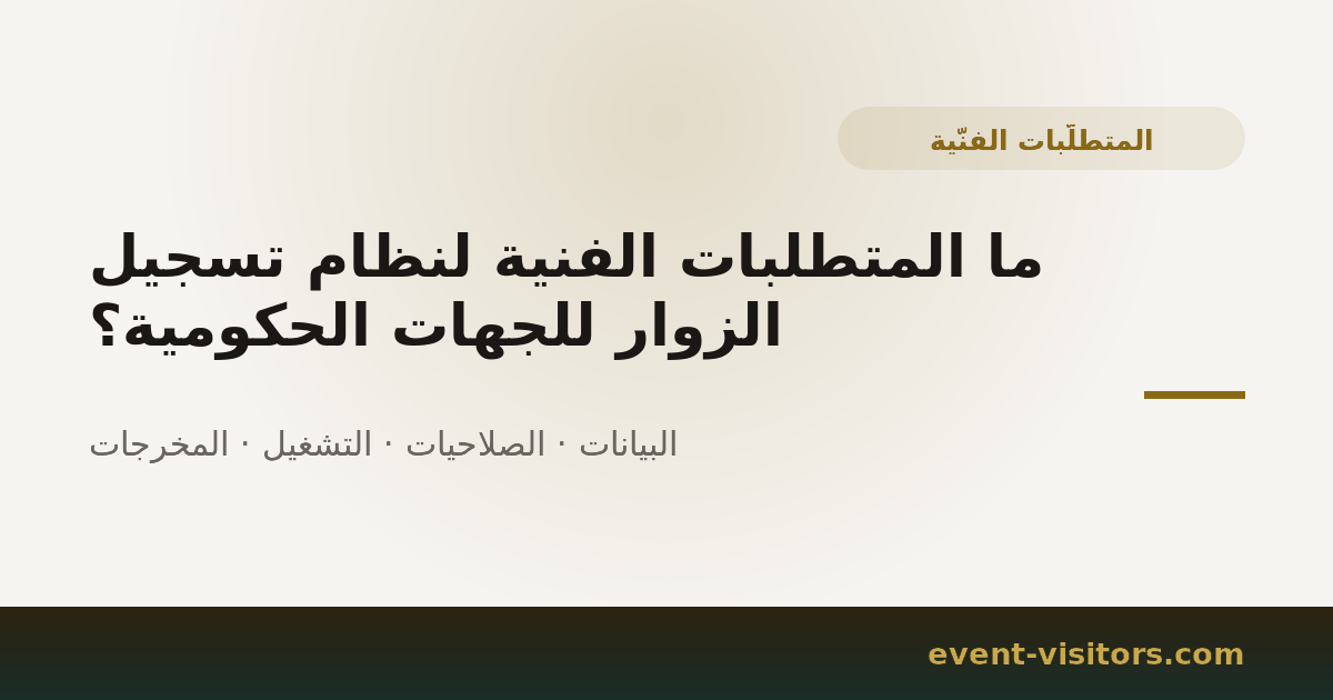 ما المتطلبات الفنية لنظام تسجيل الزوار للجهات الحكومية؟