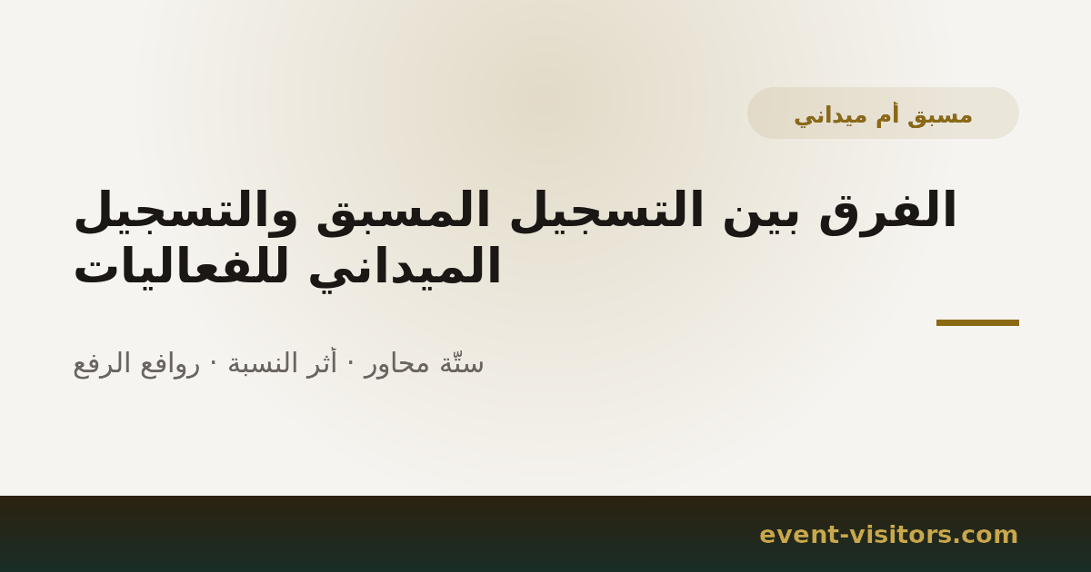 الفرق بين التسجيل المسبق والتسجيل الميداني للفعاليات