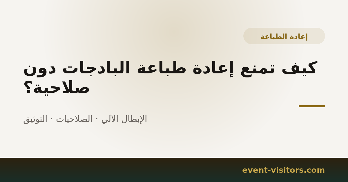 كيف تمنع إعادة طباعة البادجات دون صلاحية؟